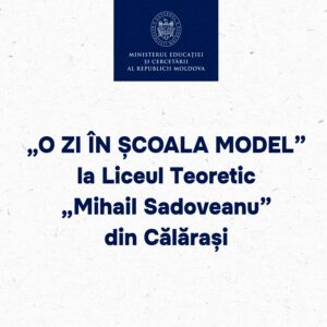 „O zi în școala model” la Liceul Teoretic „Mihail Sadoveanu” din Călărași