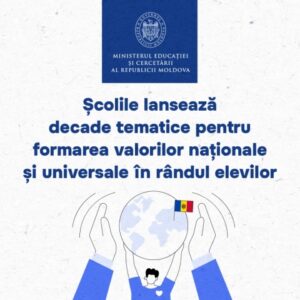 Școlile din Moldova lansează decade tematice pentru formarea valorilor naționale și universale în rândul elevilor